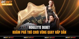 Roulette Debet – Khám Phá Trò Chơi Vòng Quay Hấp Dẫn